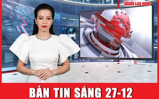 Bản tin sáng 27-12: TPHCM điều chỉnh thời gian nghỉ Tết Dương lịch 2026 thế nào?
