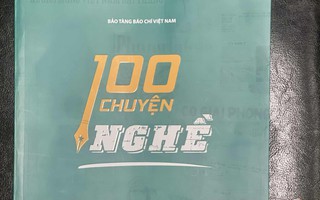 100 câu chuyện nghề của người làm báo