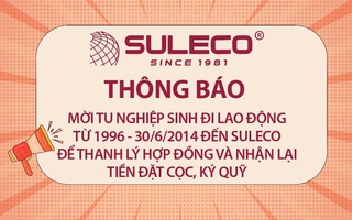 THÔNG BÁO MỜI TU NGHIỆP SINH ĐẾN SULECO THANH LÝ HỢP ĐỒNG VÀ NHẬN LẠI TIỀN ĐẶT CỌC, KÝ QUỸ
