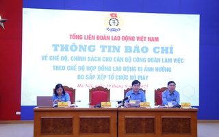 Trước 1-11 sẽ chi trả xong chính sách cho 425 cán bộ công đoàn chuyên trách nghỉ việc