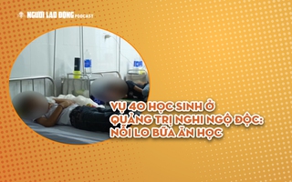 Vụ 40 học sinh ở Quảng Trị nghi ngộ độc: Nỗi lo bữa ăn học đường