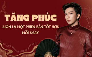 "Vẫn là Tăng Phúc, nhưng luôn là một phiên bản tốt hơn mỗi ngày"