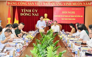 Đồng Nai hội tụ đầy đủ điều kiện để lên thành phố trực thuộc Trung ương
