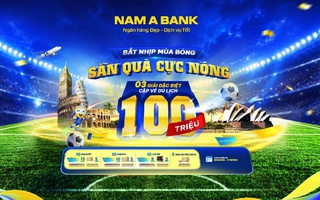 Đón sóng ngày hội bóng đá lớn nhất hành tinh:  ùng Nam A Bank săn tour du lịch nước ngoài