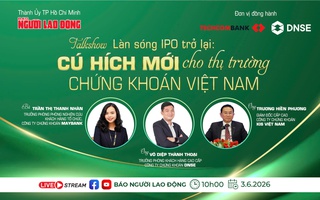 Sáng nay 3-6, talkshow "Làn sóng IPO trở lại: Cú hích mới cho thị trường chứng khoán?"