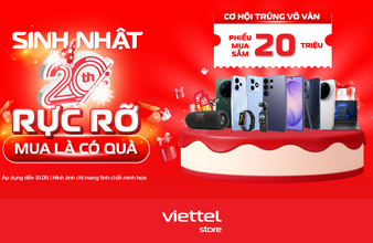 Viettel Store “mạnh tay” tung voucher 20 triệu đồng mừng sinh nhật tuổi 20