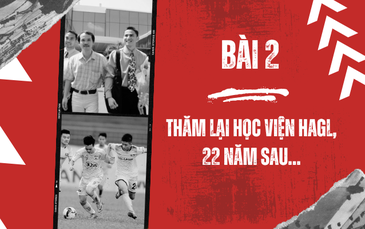 Thăm lại Học viện HAGL, 22 năm sau…