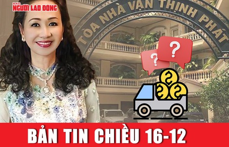 Bản tin chiều 16-12: Tài xế của bà Trương Mỹ Lan chở hơn 108 ngàn tỉ đồng của SCB về đâu?