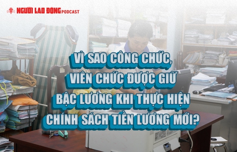 Vì sao công chức, viên chức được giữ bậc lương khi thực hiện chính sách tiền lương mới?
