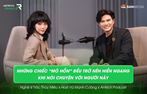 Những chiếc “mỏ hỗn” đều trở nên “hiền ngang” khi nói chuyện với người này tại Antrich Podcast