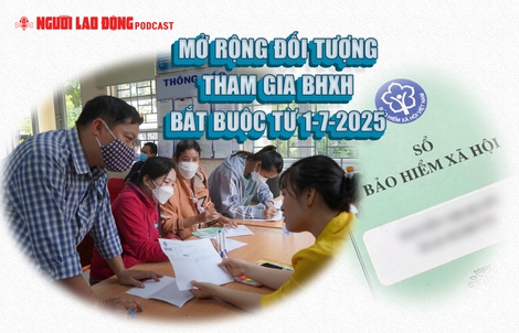 Mở rộng đối tượng tham gia BHXH bắt buộc từ 1-7-2025