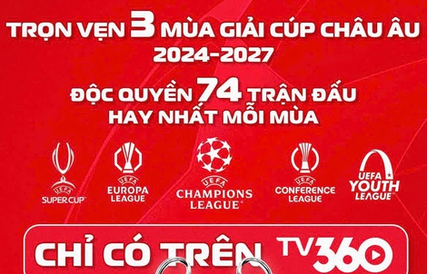 Trọn vẹn 3 mùa các cúp châu Âu và 74 trận độc quyền, hay nhất mỗi mùa chỉ có trên TV360