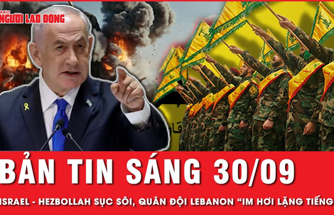 Bản tin sáng 30-9: Israel – Hezbollah “sục sôi”, quân đội Lebanon “lặng tiếng”!