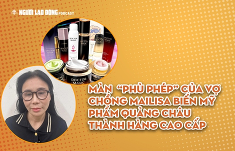 Màn “phù phép” của vợ chồng Mailisa biến mỹ phẩm Quảng Châu thành hàng cao cấp 