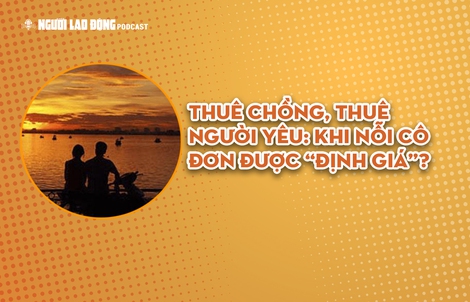 Thuê chồng, thuê người yêu: Khi nỗi cô đơn được “định giá”?