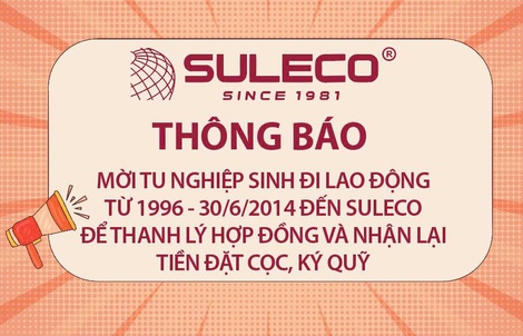 THÔNG BÁO MỜI TU NGHIỆP SINH ĐẾN SULECO THANH LÝ HỢP ĐỒNG VÀ NHẬN LẠI TIỀN ĐẶT CỌC, KÝ QUỸ