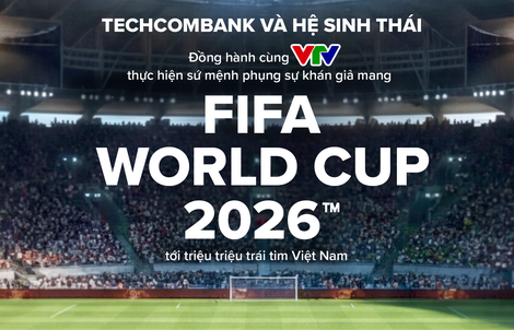 Techcombank và Hệ sinh thái đồng hành cùng VTV đưa FIFA World Cup 2026™ về Việt Nam