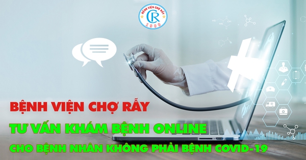 30 số điện thoại của bác sĩ Bệnh viện Chợ Rẫy khám online cho bệnh nhân không mắc Covid-19