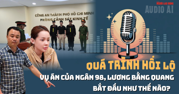 Audio: Toàn cảnh vụ án Ngân 98, Lương Bằng Quang - Từ bán hàng giả đến đưa hối lộ 8 tỉ đồng