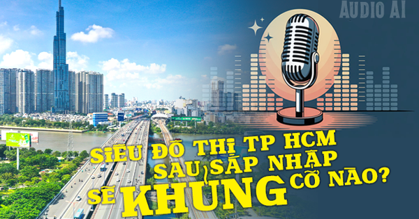 Audio AI: Siêu đô thị TP HCM sau sáp nhập sẽ "khủng" cỡ nào?