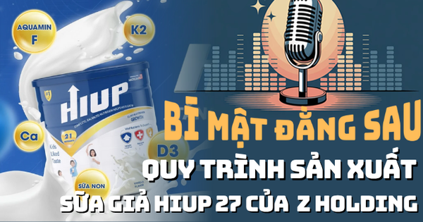 Audio: Vạch trần sữa giả HIUP 27, lộ hệ sinh thái hàng chục doanh nghiệp, hàng trăm hộ kinh doanh