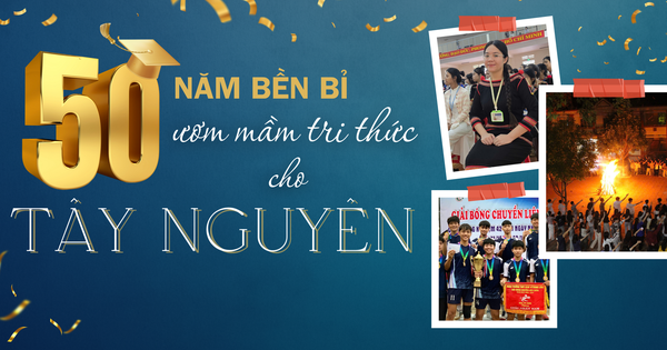 50 năm bền bỉ ươm mầm tri thức cho Tây Nguyên
