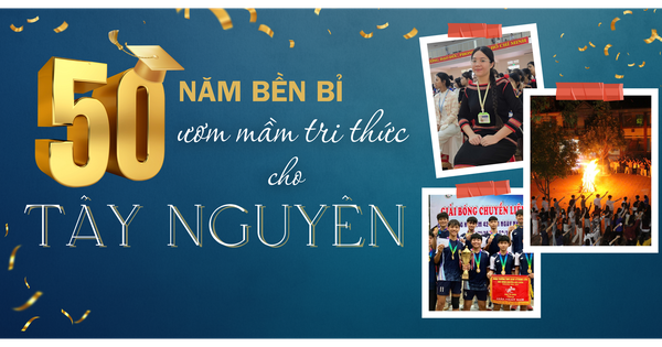 50 năm bền bỉ ươm mầm tri thức cho Tây Nguyên