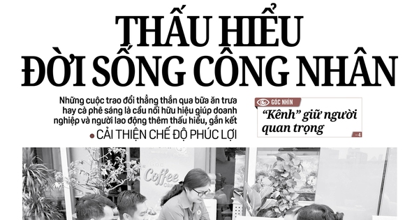 Báo in ngày 14-5: Thấu hiểu đời sống công nhân