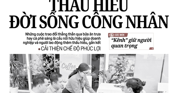 Báo in ngày 14-5: Thấu hiểu đời sống công nhân