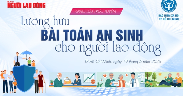 Sáng mai 19-5: Trực tiếp “gỡ rối” bài toán lương hưu cho người lao động