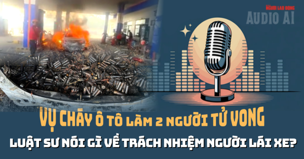 Vụ cháy xe ở cây xăng làm 2 người tử vong: Trách nhiệm chủ xe, người cầm lái?