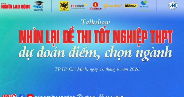 Sáng nay, Báo Người Lao Động tổ chức talkshow: Phân tích đề thi THPT 2026, dự đoán điểm chuẩn
