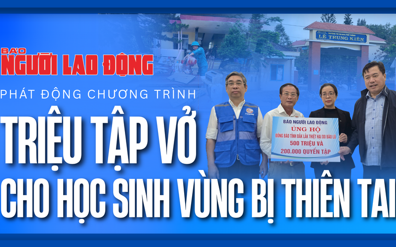 Báo Người Lao Động phát động chương trình “Triệu tập vở cho học sinh vùng bị thiên tai”